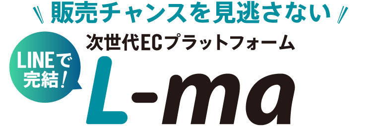 販売チャンスを見逃さない！LINEで完結！次世代ECプラットフォーム「L-ma」